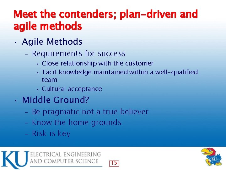 Meet the contenders; plan-driven and agile methods • Agile Methods – Requirements for success