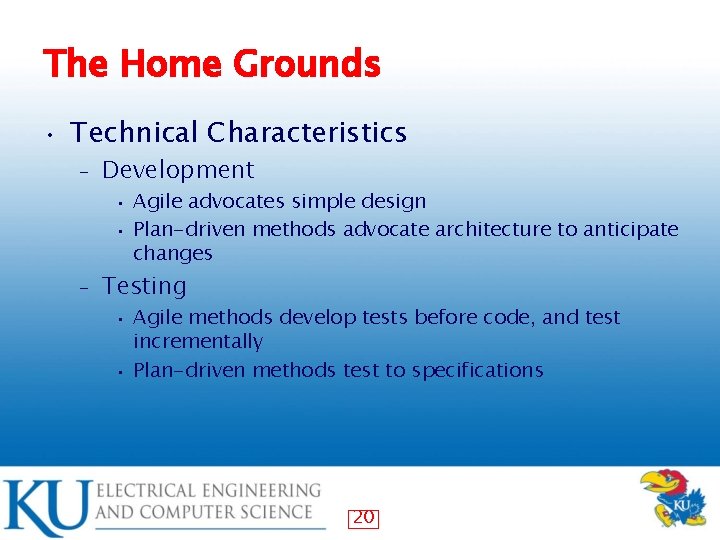 The Home Grounds • Technical Characteristics – Development Agile advocates simple design • Plan-driven