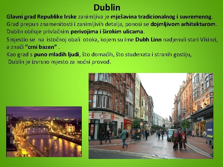 Dublin Glavni grad Republike Irske zanimljiva je mješavina tradicionalnog i suvremenog. Grad prepun znamenitosti