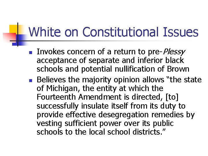 White on Constitutional Issues n n Invokes concern of a return to pre-Plessy acceptance