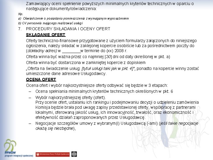 Zamawiający oceni spełnienie powyższych minimalnych kryteriów technicznych w oparciu o następujące dokumenty/oświadczenia: Np. a)