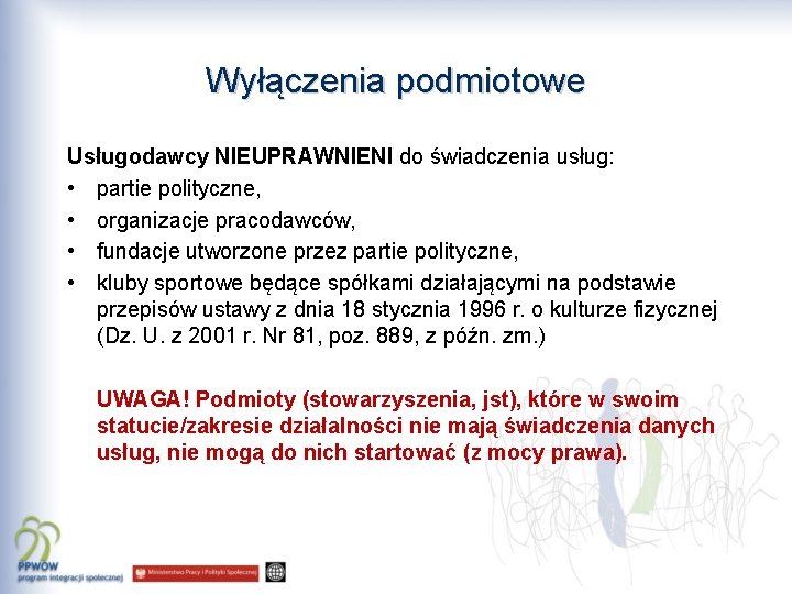 Wyłączenia podmiotowe Usługodawcy NIEUPRAWNIENI do świadczenia usług: • partie polityczne, • organizacje pracodawców, •