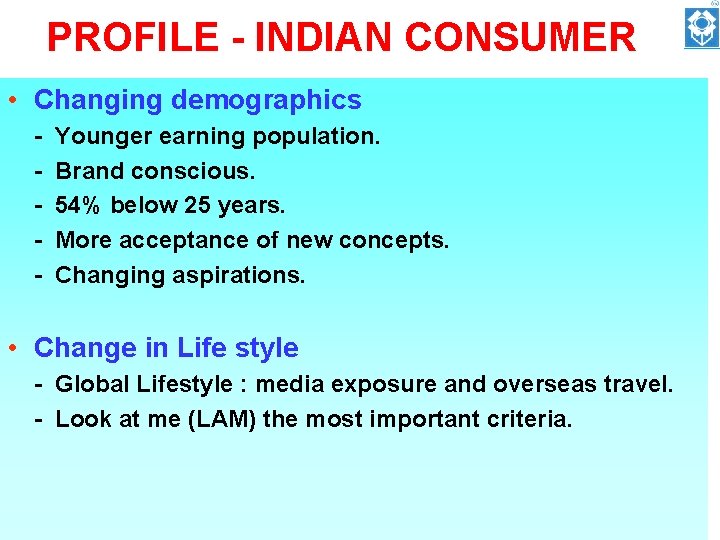 PROFILE - INDIAN CONSUMER • Changing demographics - Younger earning population. Brand conscious. 54%