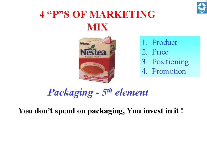 4 “P”S OF MARKETING MIX 1. 2. 3. 4. Product Price Positioning Promotion Packaging