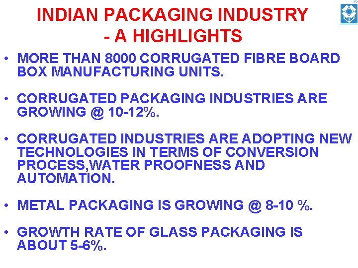 INDIAN PACKAGING INDUSTRY - A HIGHLIGHTS • MORE THAN 8000 CORRUGATED FIBRE BOARD BOX