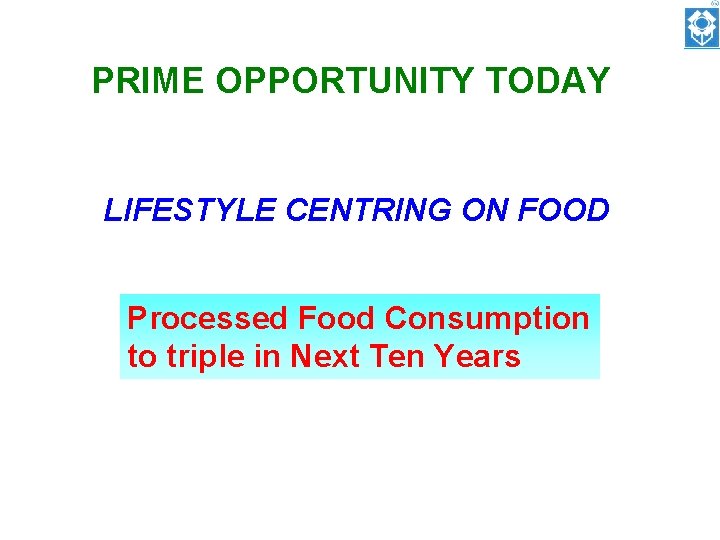 PRIME OPPORTUNITY TODAY LIFESTYLE CENTRING ON FOOD Processed Food Consumption to triple in Next