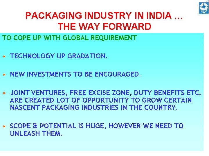 PACKAGING INDUSTRY IN INDIA … THE WAY FORWARD TO COPE UP WITH GLOBAL REQUIREMENT