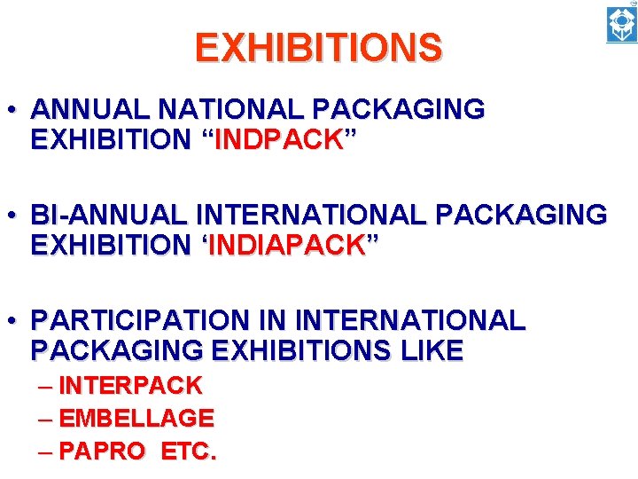EXHIBITIONS • ANNUAL NATIONAL PACKAGING EXHIBITION “INDPACK” • BI-ANNUAL INTERNATIONAL PACKAGING EXHIBITION ‘INDIAPACK” •