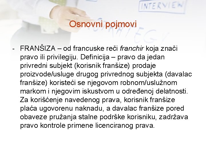 Osnovni pojmovi - FRANŠIZA – od francuske reči franchir koja znači pravo ili privilegiju.