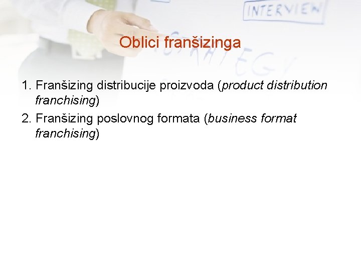 Oblici franšizinga 1. Franšizing distribucije proizvoda (product distribution franchising) 2. Franšizing poslovnog formata (business