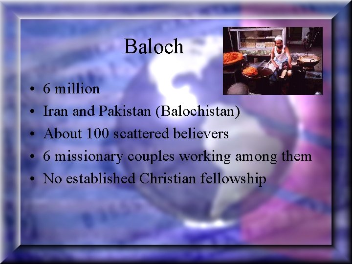 Baloch • • • 6 million Iran and Pakistan (Balochistan) About 100 scattered believers