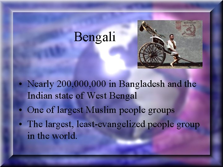 Bengali • Nearly 200, 000 in Bangladesh and the Indian state of West Bengal