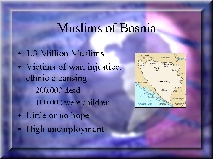 Muslims of Bosnia • 1. 3 Million Muslims • Victims of war, injustice, ethnic