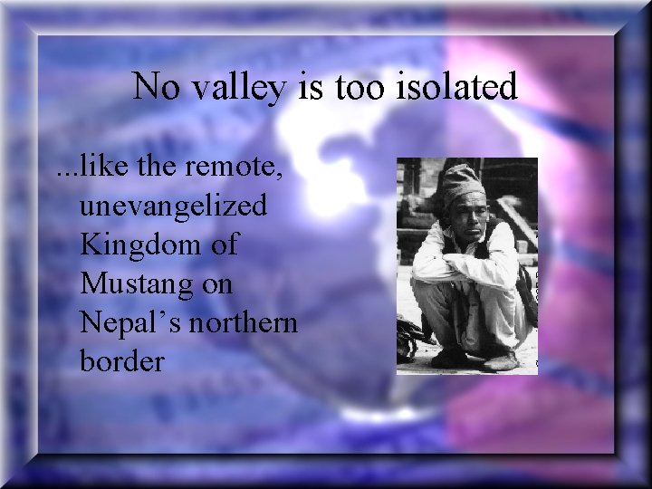 No valley is too isolated. . . like the remote, unevangelized Kingdom of Mustang