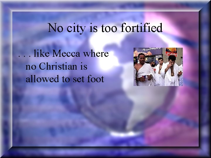 No city is too fortified. . . like Mecca where no Christian is allowed