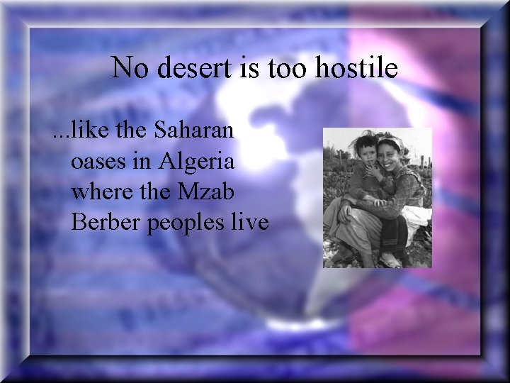 No desert is too hostile. . . like the Saharan oases in Algeria where