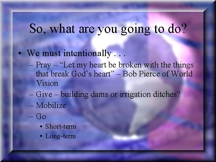 So, what are you going to do? • We must intentionally. . . –