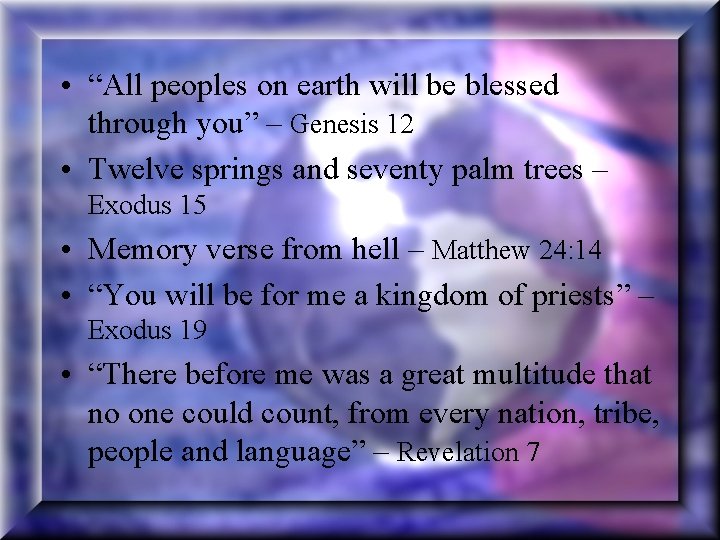  • “All peoples on earth will be blessed through you” – Genesis 12