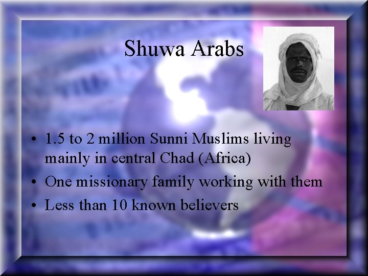 Shuwa Arabs • 1. 5 to 2 million Sunni Muslims living mainly in central