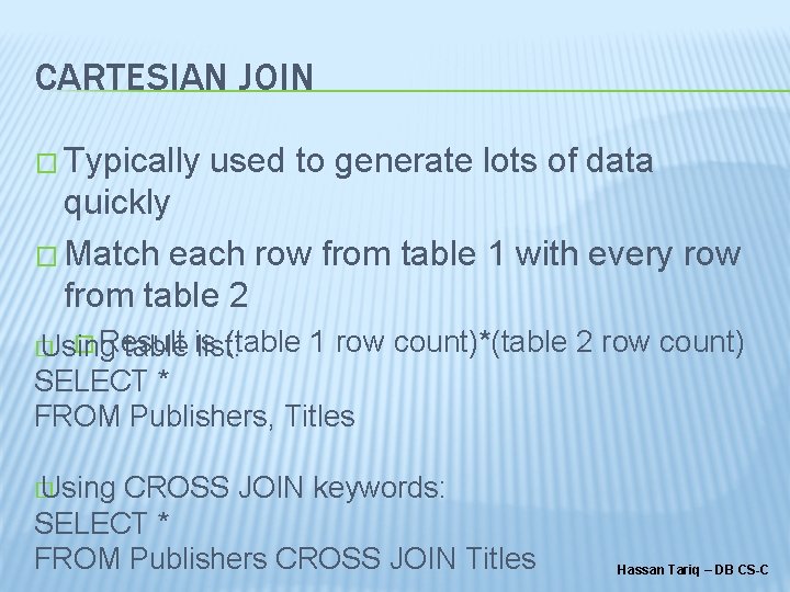 CARTESIAN JOIN � Typically used to generate lots of data quickly � Match each