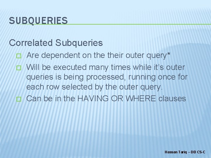 SUBQUERIES Correlated Subqueries � � � Are dependent on their outer query* Will be