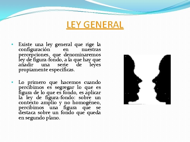 LEY GENERAL • Existe una ley general que rige la configuración en nuestras percepciones,