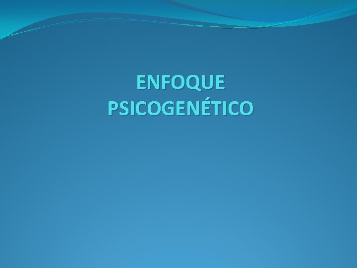 ENFOQUE PSICOGENÉTICO 