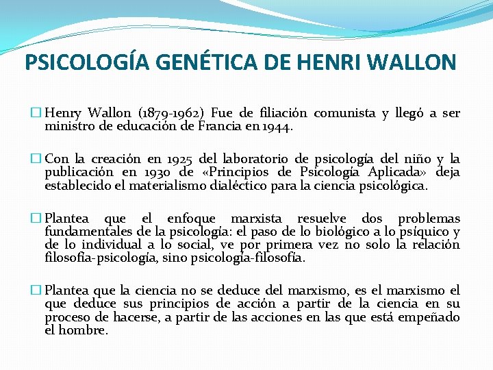 PSICOLOGÍA GENÉTICA DE HENRI WALLON � Henry Wallon (1879 -1962) Fue de filiación comunista