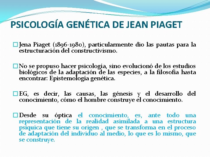 PSICOLOGÍA GENÉTICA DE JEAN PIAGET �Jena Piaget (1896 -1980), particularmente dio las pautas para