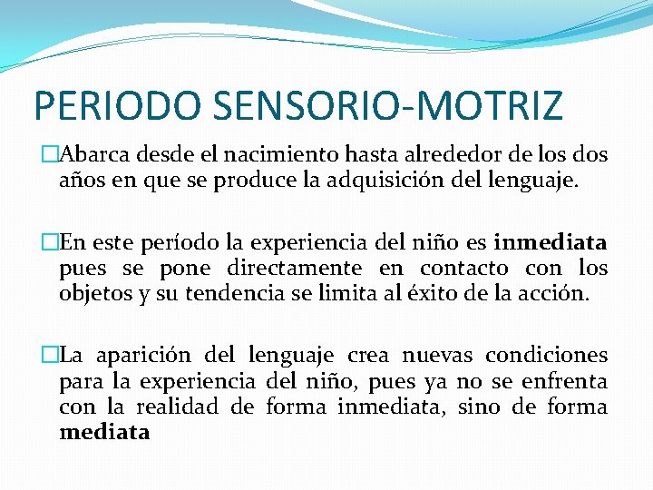 PERIODO SENSORIO-MOTRIZ �Abarca desde el nacimiento hasta alrededor de los dos años en que