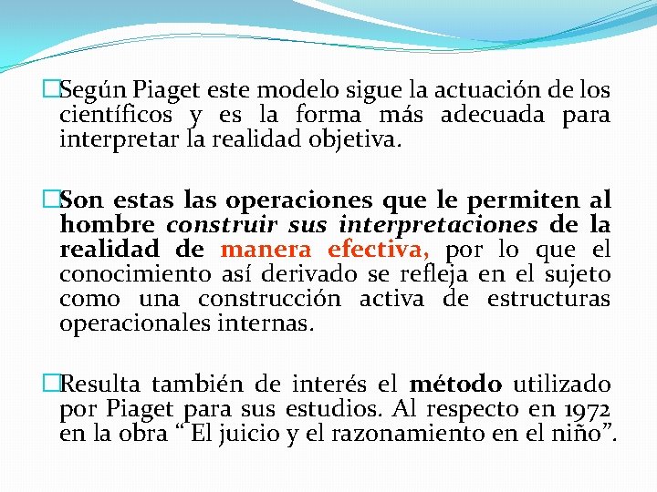 �Según Piaget este modelo sigue la actuación de los científicos y es la forma