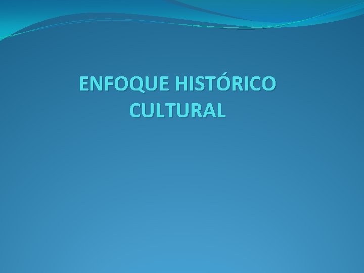 ENFOQUE HISTÓRICO CULTURAL 