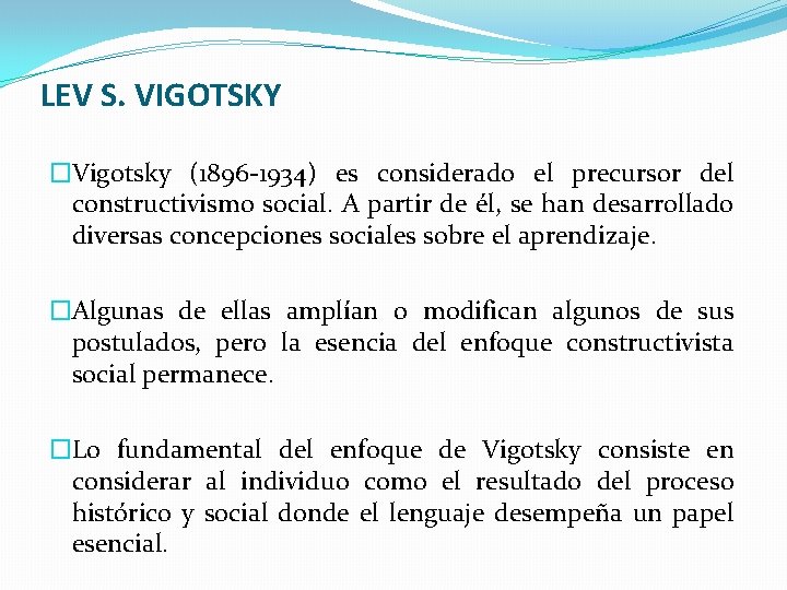 LEV S. VIGOTSKY �Vigotsky (1896 -1934) es considerado el precursor del constructivismo social. A