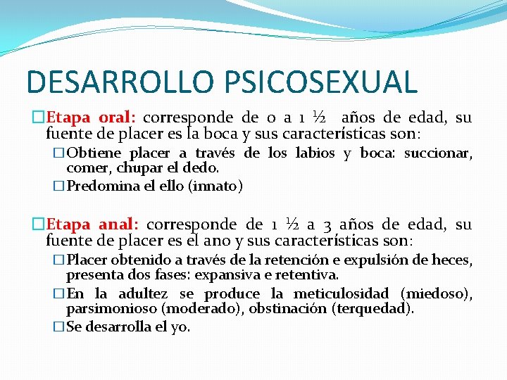 DESARROLLO PSICOSEXUAL �Etapa oral: corresponde de 0 a 1 ½ años de edad, su