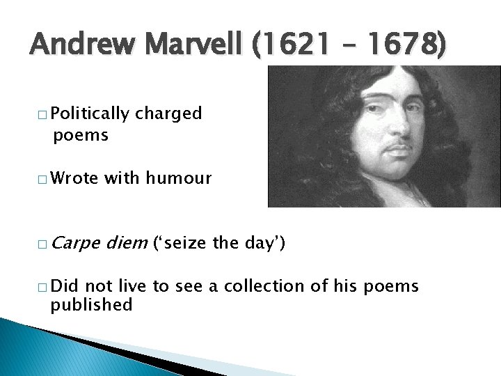 Andrew Marvell (1621 – 1678) � Politically poems charged � Wrote with humour �