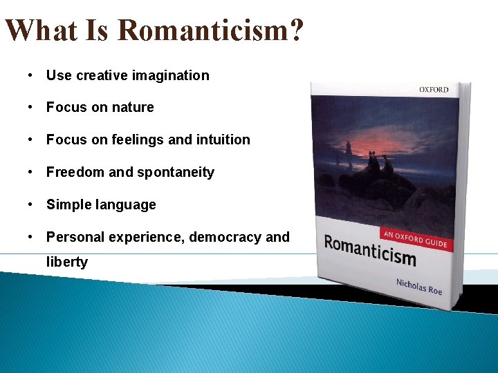 What Is Romanticism? • Use creative imagination • Focus on nature • Focus on
