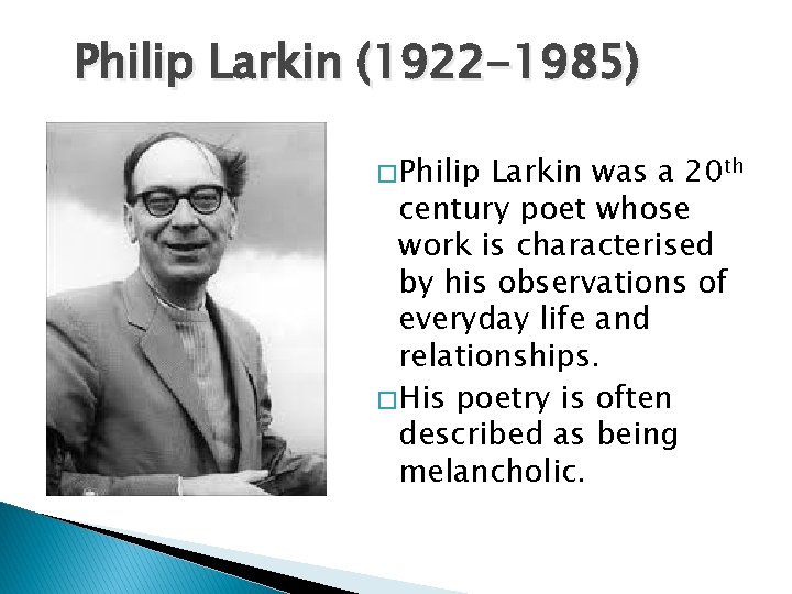 Philip Larkin (1922 -1985) � Philip Larkin was a 20 th century poet whose