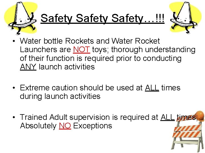 Safety…!!! • Water bottle Rockets and Water Rocket Launchers are NOT toys; thorough understanding