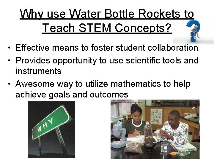 Why use Water Bottle Rockets to Teach STEM Concepts? • Effective means to foster