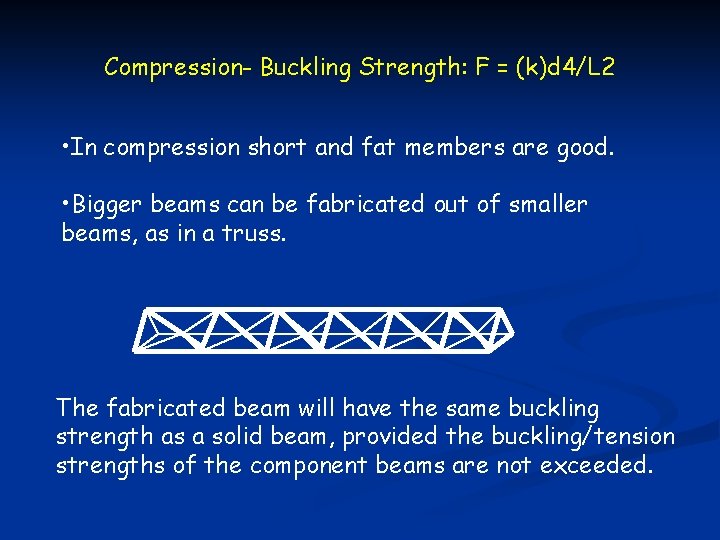 Compression- Buckling Strength: F = (k)d 4/L 2 • In compression short and fat