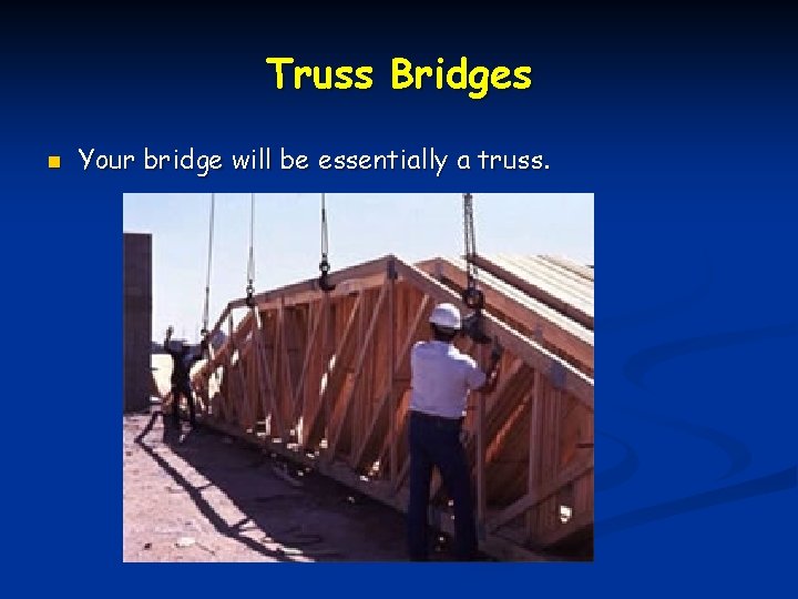 Truss Bridges n Your bridge will be essentially a truss. 