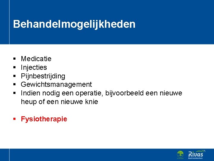 Behandelmogelijkheden § § § Medicatie Injecties Pijnbestrijding Gewichtsmanagement Indien nodig een operatie, bijvoorbeeld een