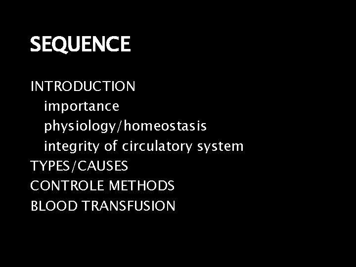 SEQUENCE INTRODUCTION importance physiology/homeostasis integrity of circulatory system TYPES/CAUSES CONTROLE METHODS BLOOD TRANSFUSION 