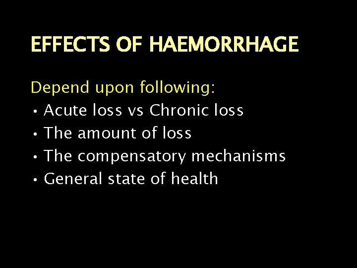 EFFECTS OF HAEMORRHAGE Depend upon following: • Acute loss vs Chronic loss • The