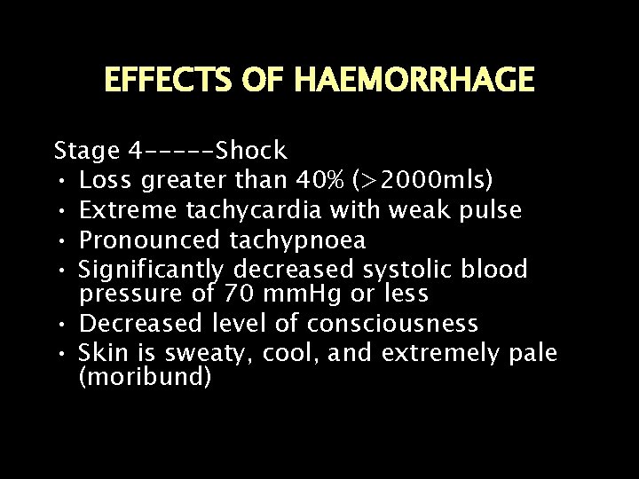 EFFECTS OF HAEMORRHAGE Stage 4 -----Shock • Loss greater than 40% (>2000 mls) •