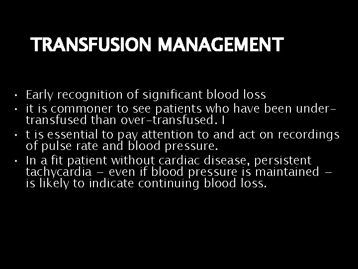 TRANSFUSION MANAGEMENT • Early recognition of significant blood loss • it is commoner to