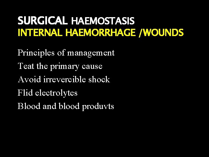 SURGICAL HAEMOSTASIS INTERNAL HAEMORRHAGE /WOUNDS Principles of management Teat the primary cause Avoid irrevercible