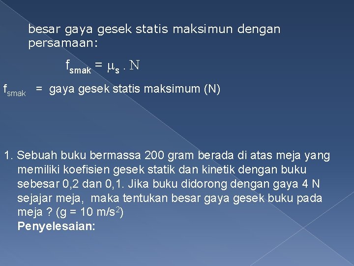 besar gaya gesek statis maksimun dengan persamaan: fsmak = s. N fsmak = gaya