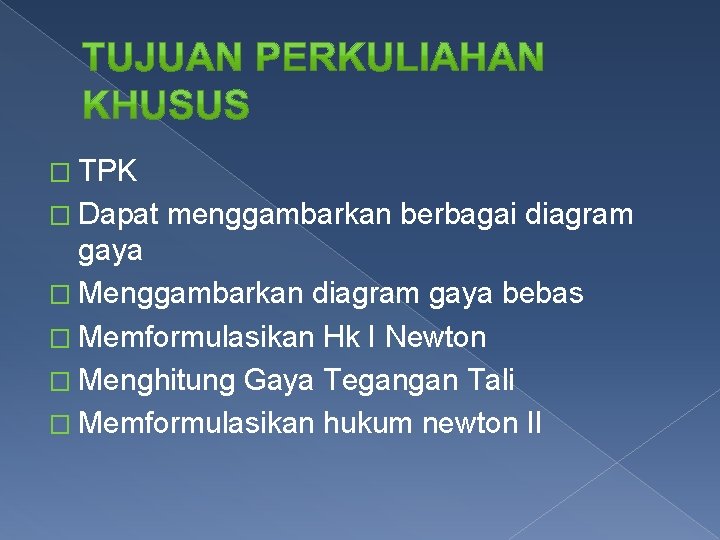 � TPK � Dapat menggambarkan berbagai diagram gaya � Menggambarkan diagram gaya bebas �