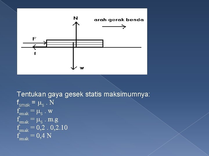 Tentukan gaya gesek statis maksimumnya: fsmak = s. N fsmak = s. w fsmak